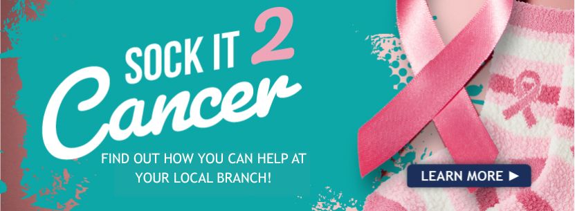 Sock It 2 Cancer! Find out how you can help at your local branch! Learn More