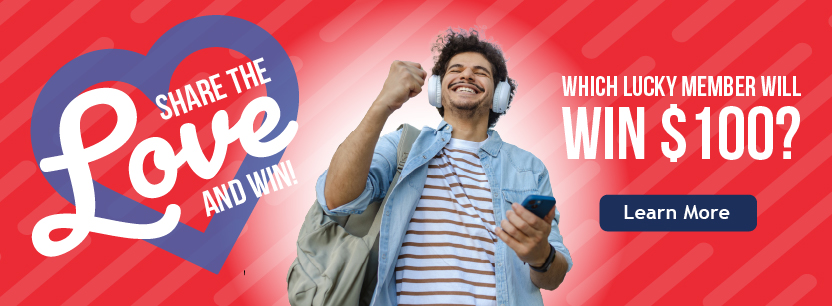 Share the Love and Win. Which Lucky Member Will Win $100? Learn more